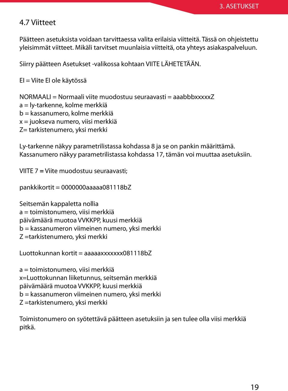 EI = Viite EI ole käytössä NORMAALI = Normaali viite muodostuu seuraavasti = aaabbbxxxxxz a = ly-tarkenne, kolme merkkiä b = kassanumero, kolme merkkiä x = juokseva numero, viisi merkkiä Z=