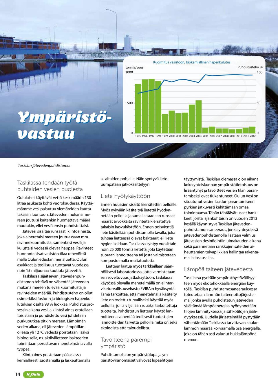 Käyttämämme vesi palautuu viemäreiden kautta takaisin luontoon. Jäteveden mukana mereen joutuisi kuitenkin huomattava määrä muutakin, ellei vesiä ensin puhdistettaisi.