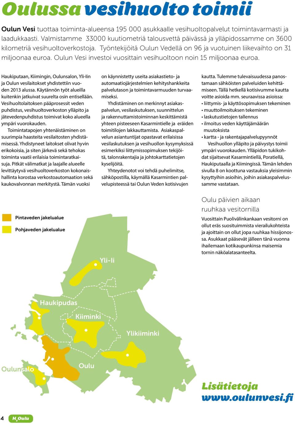 Oulun Vesi investoi vuosittain vesihuoltoon noin 15 miljoonaa euroa. Haukiputaan, Kiimingin, Oulunsalon, Yli-Iin ja Oulun vesilaitokset yhdistettiin vuoden 2013 alussa.