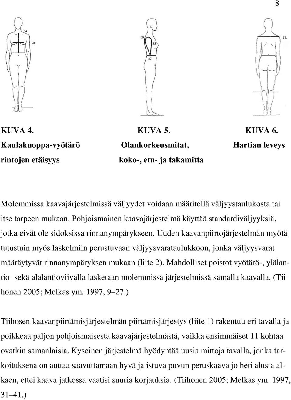 Pohjoismainen kaavajärjestelmä käyttää standardiväljyyksiä, jotka eivät ole sidoksissa rinnanympärykseen.