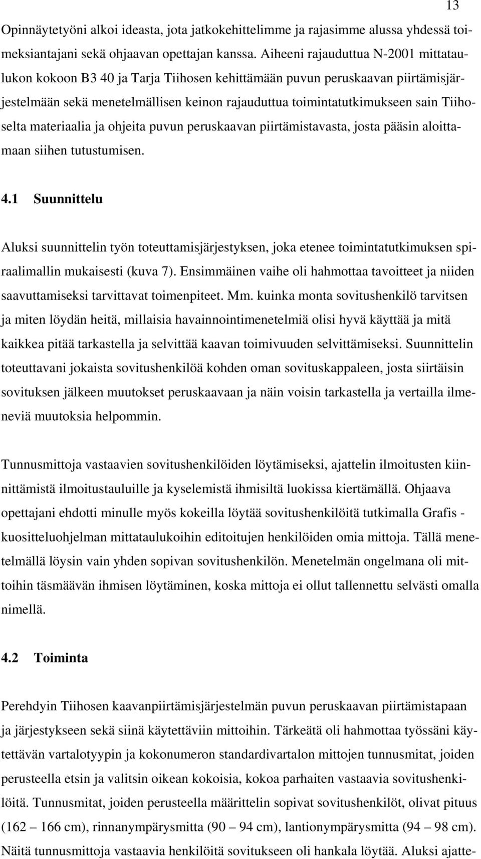 Tiihoselta materiaalia ja ohjeita puvun peruskaavan piirtämistavasta, josta pääsin aloittamaan siihen tutustumisen. 4.