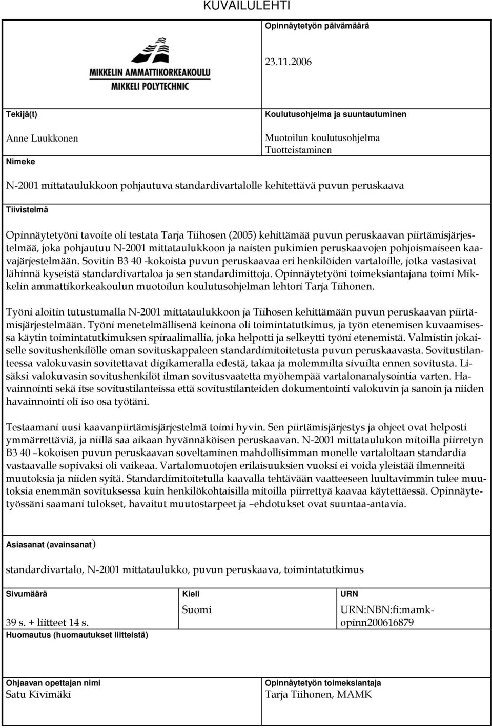 Tiivistelmä Opinnäytetyöni tavoite oli testata Tarja Tiihosen (2005) kehittämää puvun peruskaavan piirtämisjärjestelmää, joka pohjautuu N-2001 mittataulukkoon ja naisten pukimien peruskaavojen