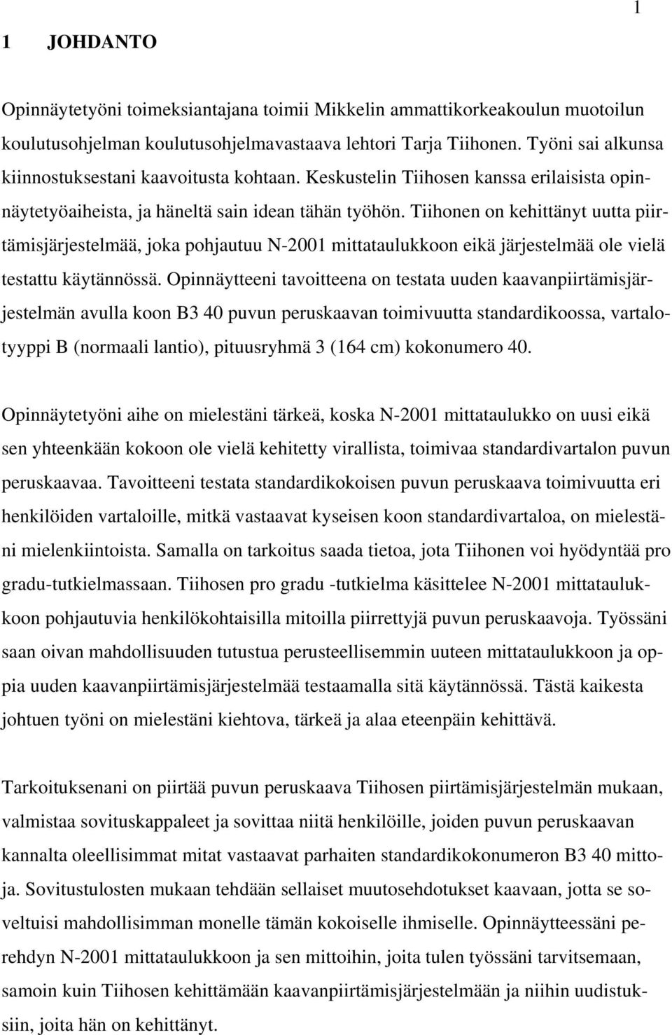 Tiihonen on kehittänyt uutta piirtämisjärjestelmää, joka pohjautuu N-2001 mittataulukkoon eikä järjestelmää ole vielä testattu käytännössä.