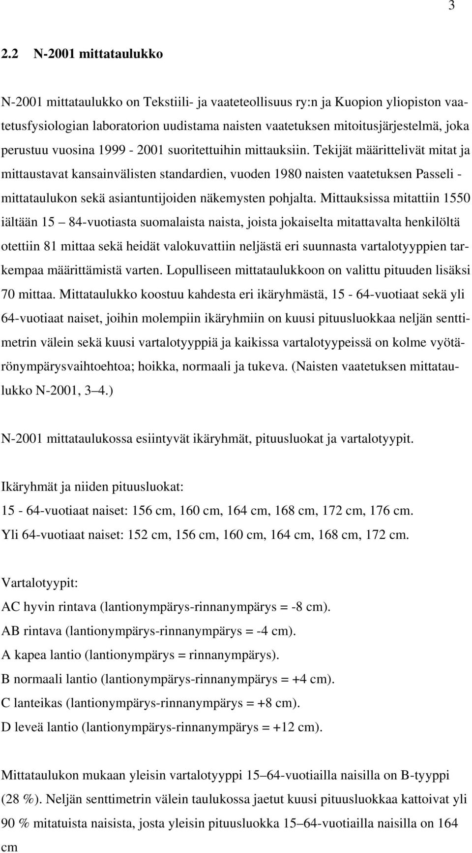 Tekijät määrittelivät mitat ja mittaustavat kansainvälisten standardien, vuoden 1980 naisten vaatetuksen Passeli - mittataulukon sekä asiantuntijoiden näkemysten pohjalta.