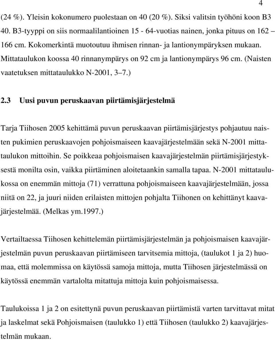 3 Uusi puvun peruskaavan piirtämisjärjestelmä Tarja Tiihosen 2005 kehittämä puvun peruskaavan piirtämisjärjestys pohjautuu naisten pukimien peruskaavojen pohjoismaiseen kaavajärjestelmään sekä N-2001