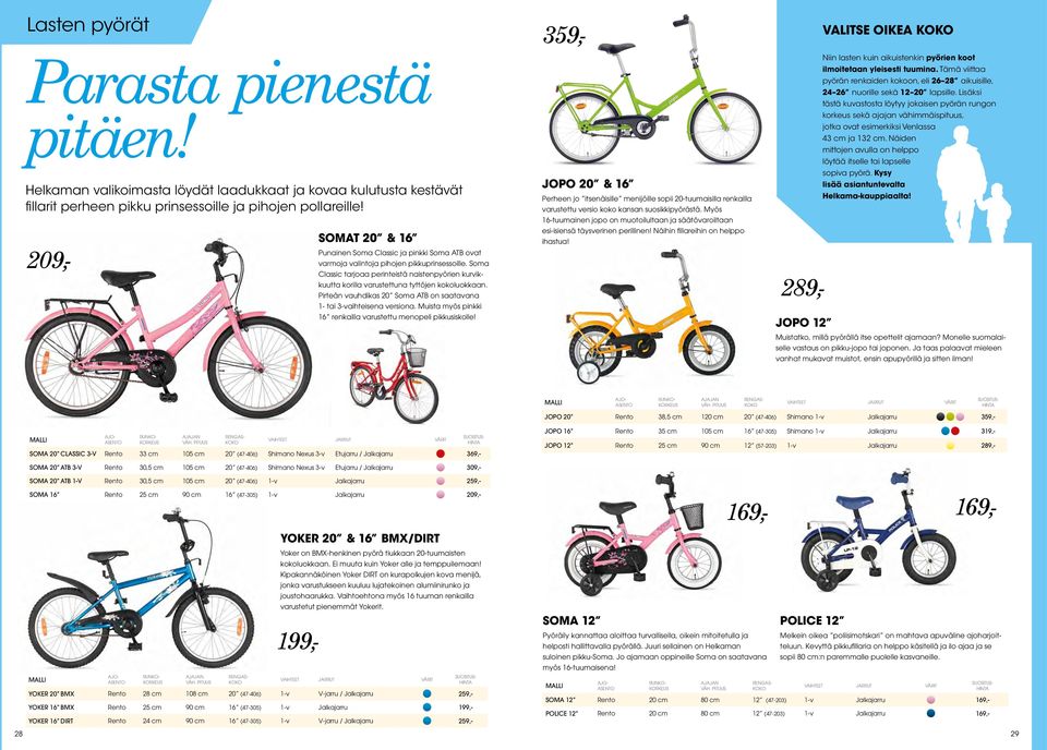 Soma Classic tarjoaa perinteistä naistenpyörien kurvikkuutta korilla varustettuna tyttöjen kokoluokkaan. Pirteän vauhdikas 20 Soma ATB on saatavana 1- tai 3-vaihteisena versiona.