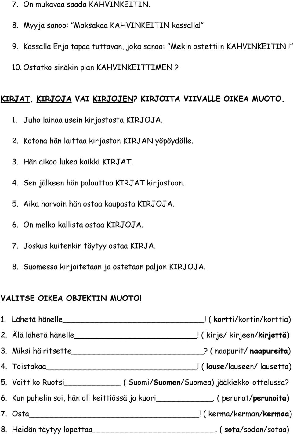 Sen jälkeen hän palauttaa KIRJAT kirjastoon. 5. Aika harvoin hän ostaa kaupasta KIRJOJA. 6. On melko kallista ostaa KIRJOJA. 7. Joskus kuitenkin täytyy ostaa KIRJA. 8.