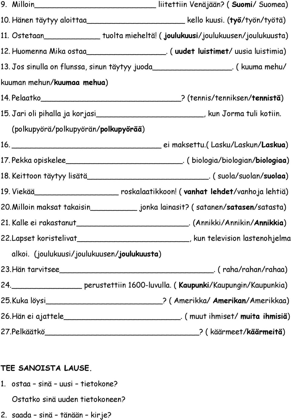 Jari oli pihalla ja korjasi, kun Jorma tuli kotiin. (polkupyörä/polkupyörän/polkupyörää) 16. ei maksettu.( Lasku/Laskun/Laskua) 17. Pekka opiskelee. ( biologia/biologian/biologiaa) 18.