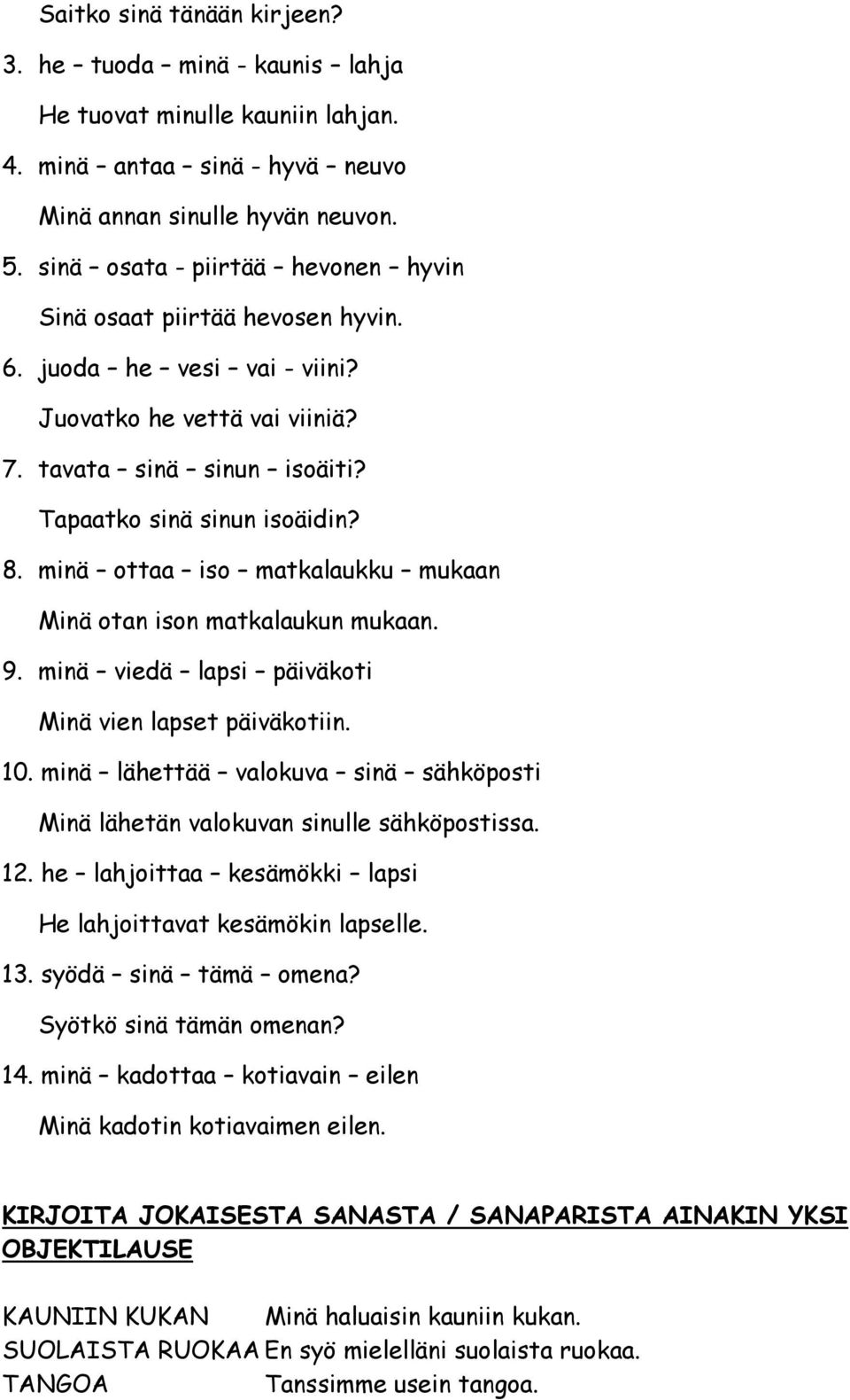 minä ottaa iso matkalaukku mukaan Minä otan ison matkalaukun mukaan. 9. minä viedä lapsi päiväkoti Minä vien lapset päiväkotiin. 10.