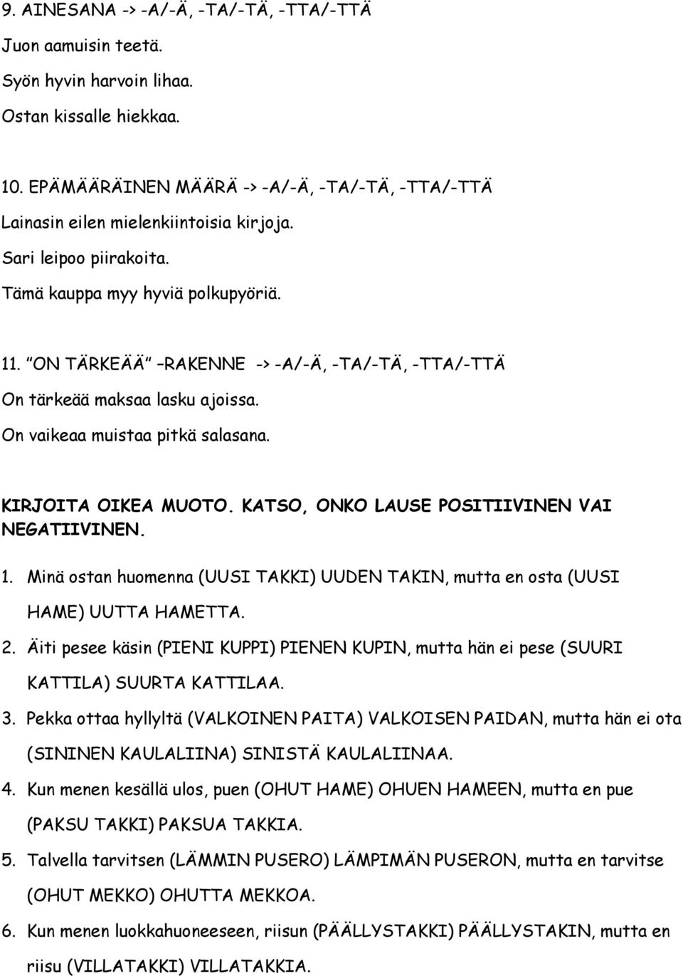 ON TÄRKEÄÄ RAKENNE -> -A/-Ä, -TA/-TÄ, -TTA/-TTÄ On tärkeää maksaa lasku ajoissa. On vaikeaa muistaa pitkä salasana. KIRJOITA OIKEA MUOTO. KATSO, ONKO LAUSE POSITIIVINEN VAI NEGATIIVINEN. 1.