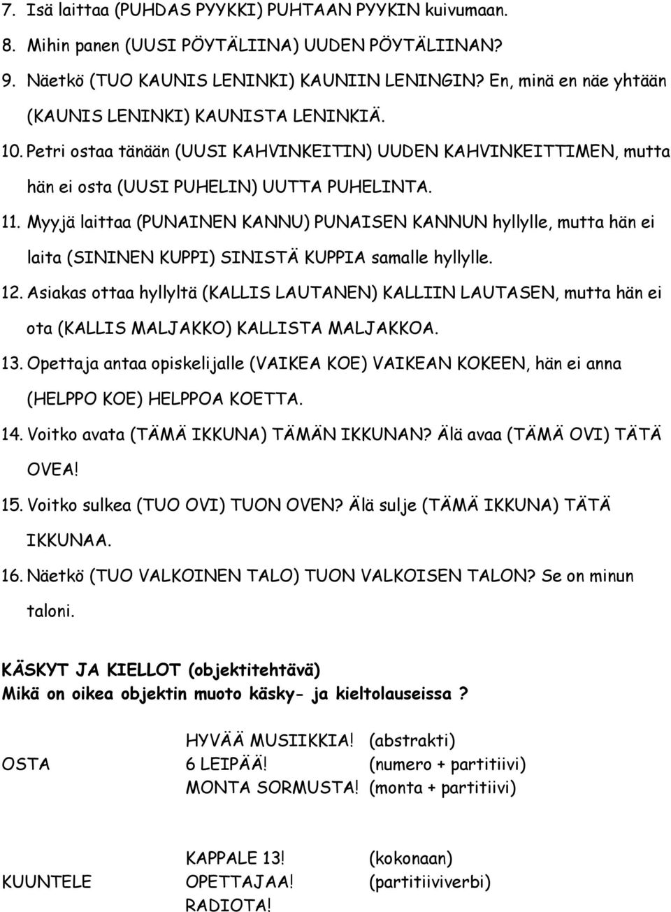 Myyjä laittaa (PUNAINEN KANNU) PUNAISEN KANNUN hyllylle, mutta hän ei laita (SININEN KUPPI) SINISTÄ KUPPIA samalle hyllylle. 12.