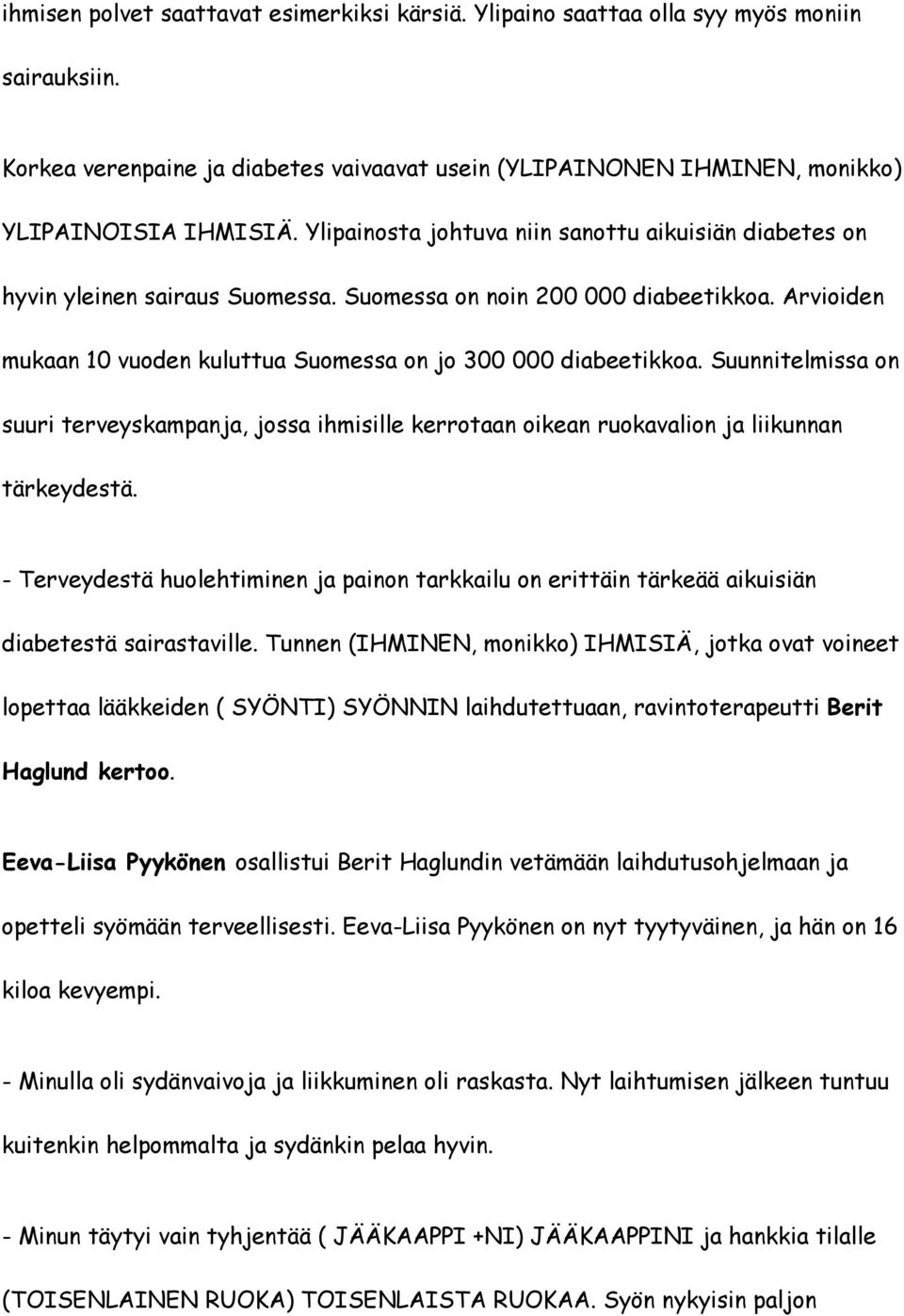 Suunnitelmissa on suuri terveyskampanja, jossa ihmisille kerrotaan oikean ruokavalion ja liikunnan tärkeydestä.