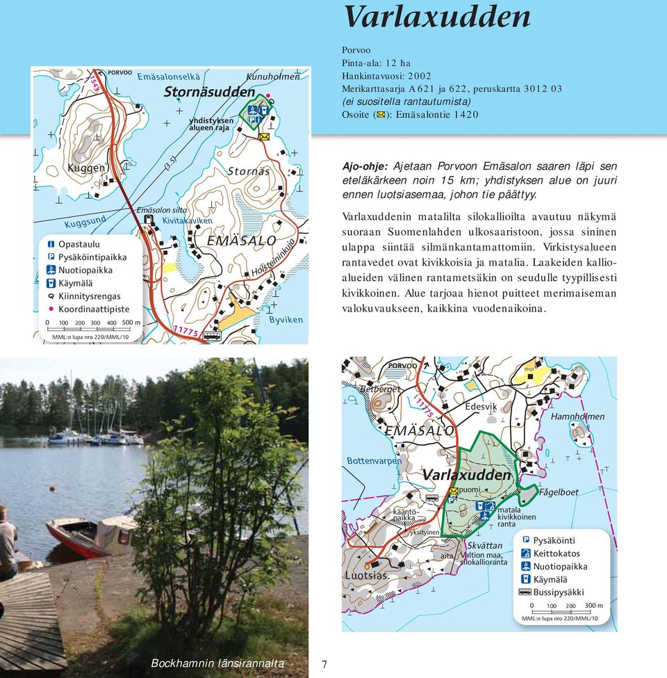 5) Emäsalon silta Kivitakaviken 11775 Stornäs EMÄSALO Holsteininkuja Byviken Ajo-ohje: Ajetaan Porvoon Emäsalon saaren läpi sen eteläkärkeen noin 15 km; yhdistyksen alue on juuri ennen luotsiasemaa,