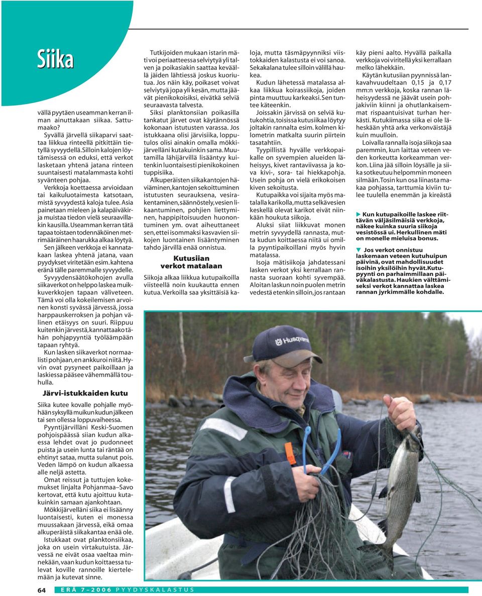 Verkkoja koettaessa arvioidaan tai kaikuluotaimesta katsotaan, mistä syvyydestä kaloja tulee. Asia painetaan mieleen ja kalapäiväkirja muistaa tiedon vielä seuraavillakin kausilla.