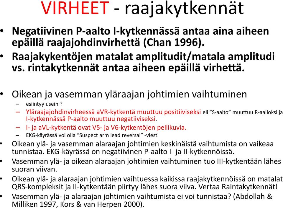 Yläraajajohdinvirheessä avr-kytkentä muuttuu positiiviseksi eli S-aalto muuttuu R-aalloksi ja I-kytkennässä P-aalto muuttuu negatiiviseksi. I- ja avl-kytkentä ovat V5- ja V6-kytkentöjen peilikuvia.