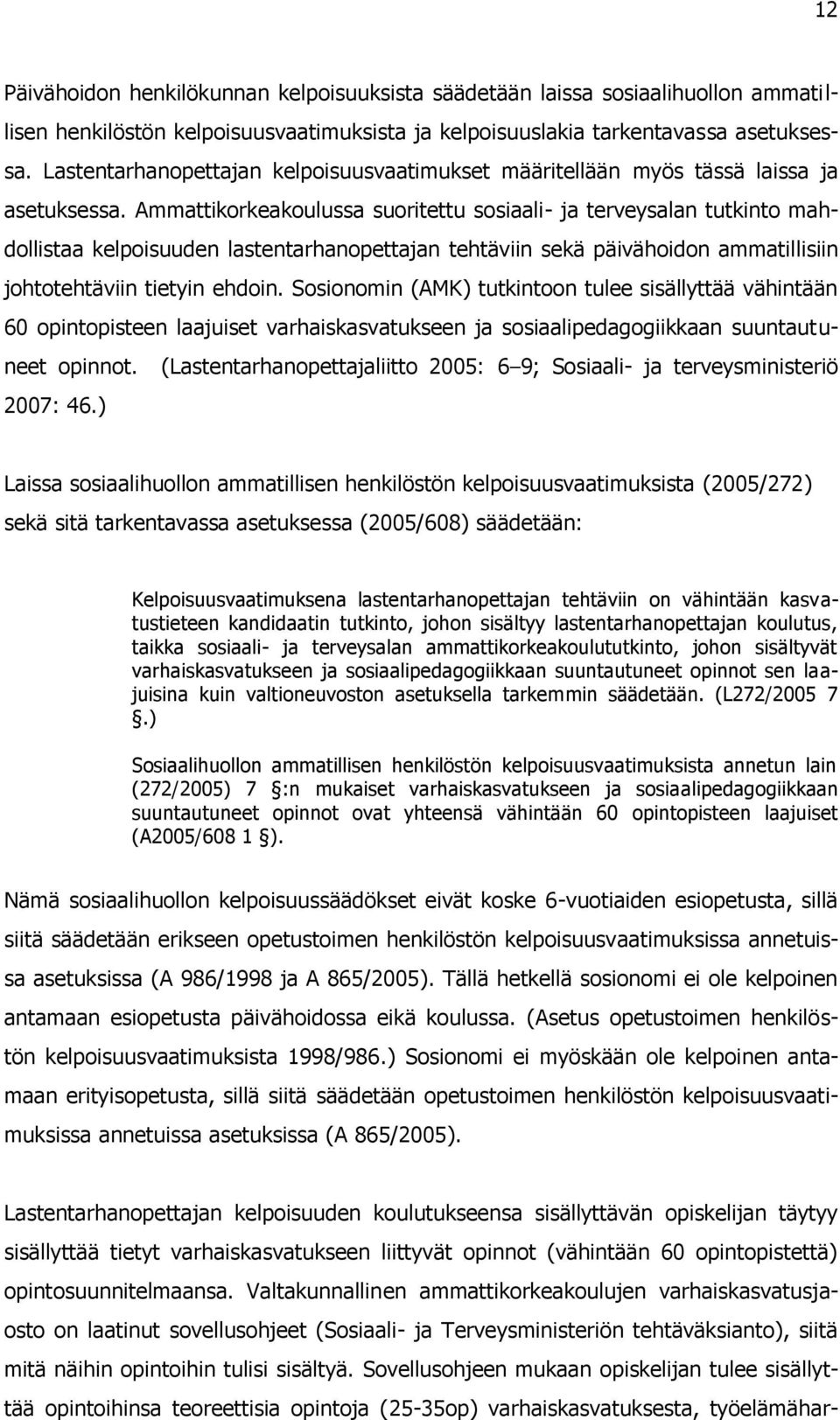 Ammattikorkeakoulussa suoritettu sosiaali- ja terveysalan tutkinto mahdollistaa kelpoisuuden lastentarhanopettajan tehtäviin sekä päivähoidon ammatillisiin johtotehtäviin tietyin ehdoin.