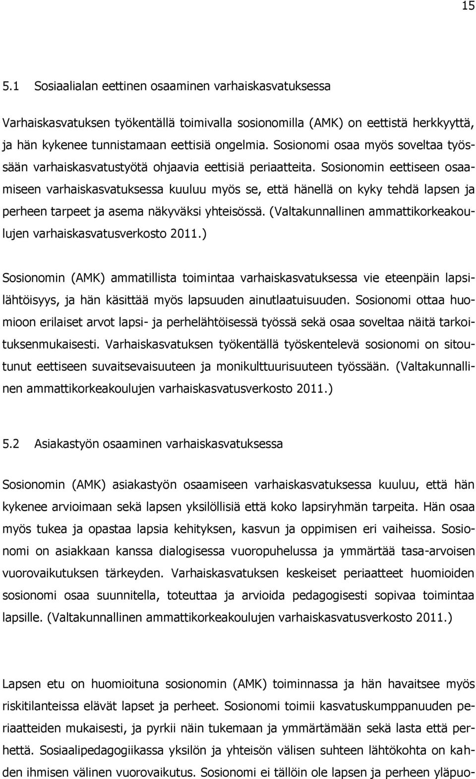 Sosionomin eettiseen osaamiseen varhaiskasvatuksessa kuuluu myös se, että hänellä on kyky tehdä lapsen ja perheen tarpeet ja asema näkyväksi yhteisössä.