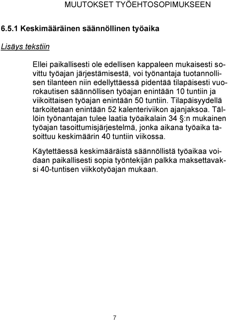 niin edellyttäessä pidentää tilapäisesti vuorokautisen säännöllisen työajan enintään 10 tuntiin ja viikoittaisen työajan enintään 50 tuntiin.