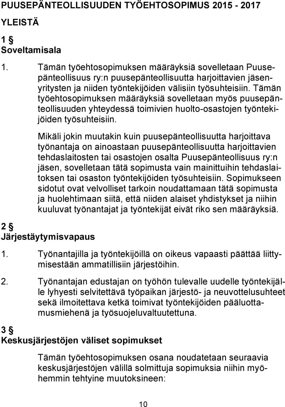 Tämän työehtosopimuksen määräyksiä sovelletaan myös puusepänteollisuuden yhteydessä toimivien huolto-osastojen työntekijöiden työsuhteisiin.