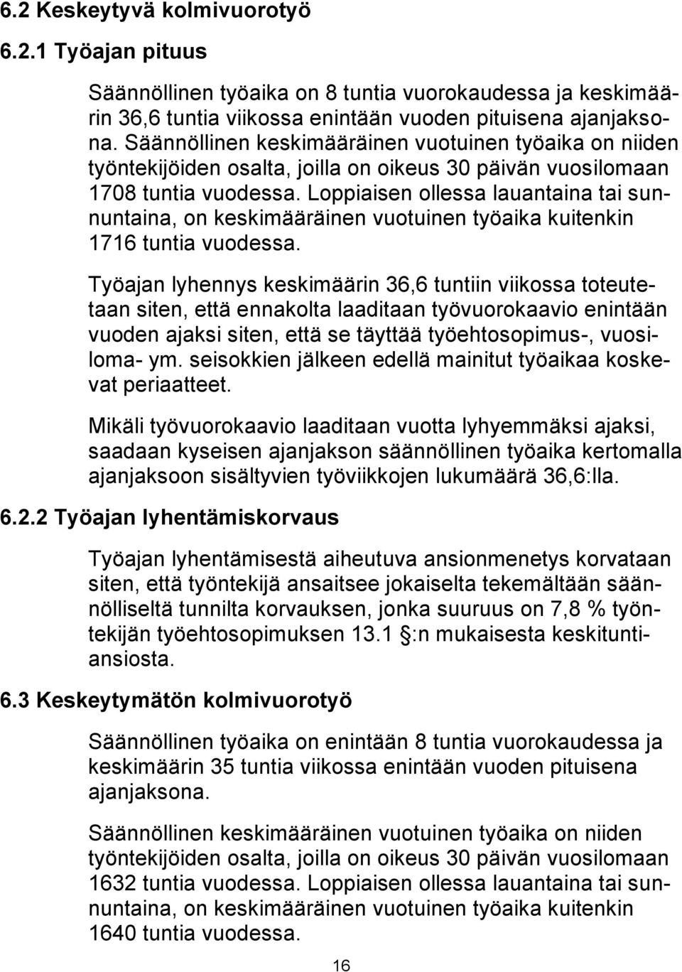 Loppiaisen ollessa lauantaina tai sunnuntaina, on keskimääräinen vuotuinen työaika kuitenkin 1716 tuntia vuodessa.