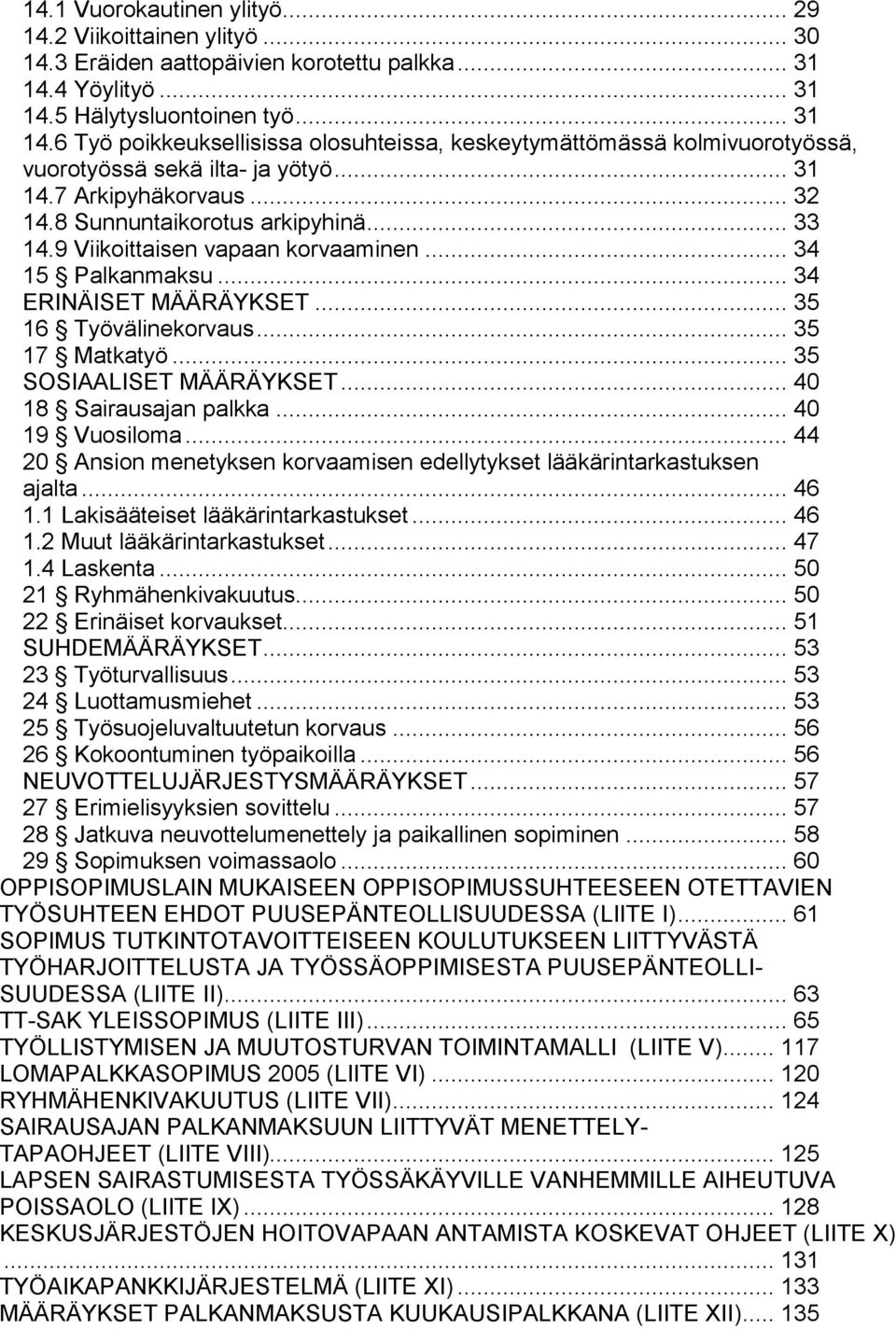 8 Sunnuntaikorotus arkipyhinä... 33 14.9 Viikoittaisen vapaan korvaaminen... 34 15 Palkanmaksu... 34 ERINÄISET MÄÄRÄYKSET... 35 16 Työvälinekorvaus... 35 17 Matkatyö... 35 SOSIAALISET MÄÄRÄYKSET.