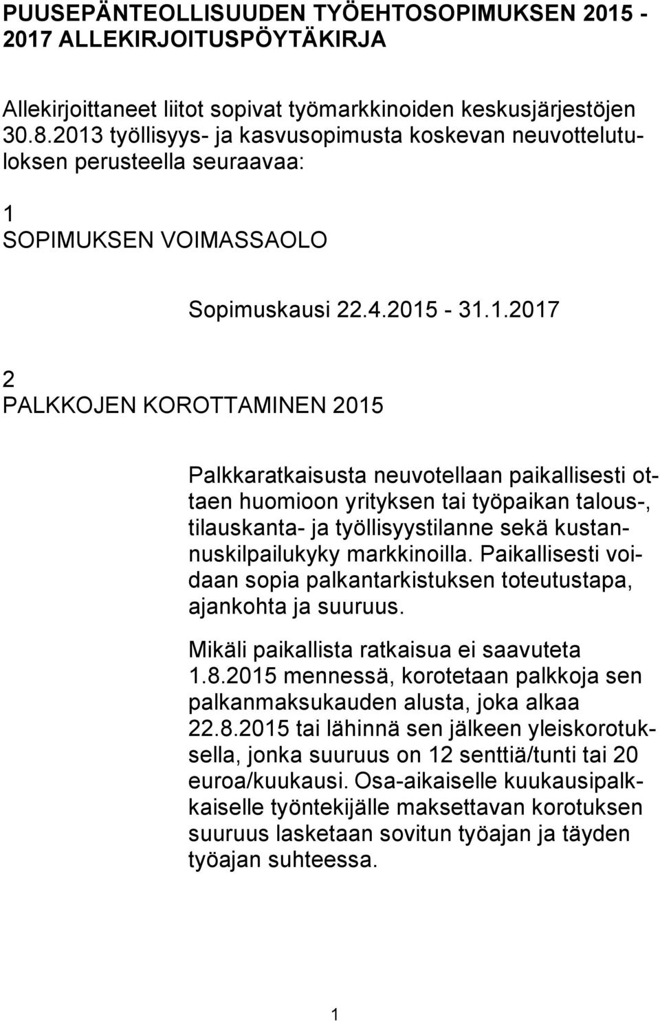 neuvotellaan paikallisesti ottaen huomioon yrityksen tai työpaikan talous-, tilauskanta- ja työllisyystilanne sekä kustannuskilpailukyky markkinoilla.