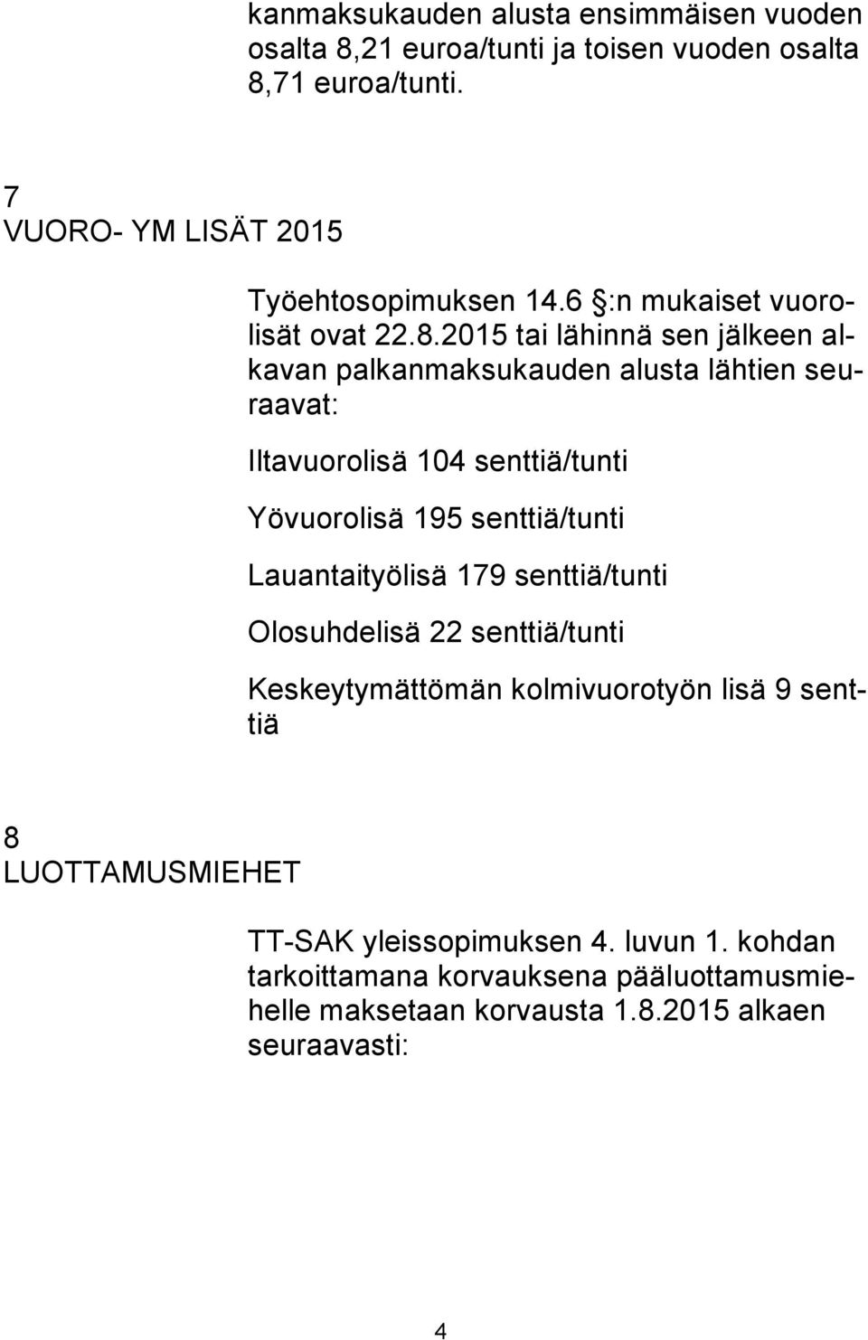 2015 tai lähinnä sen jälkeen alkavan palkanmaksukauden alusta lähtien seuraavat: Iltavuorolisä 104 senttiä/tunti Yövuorolisä 195 senttiä/tunti