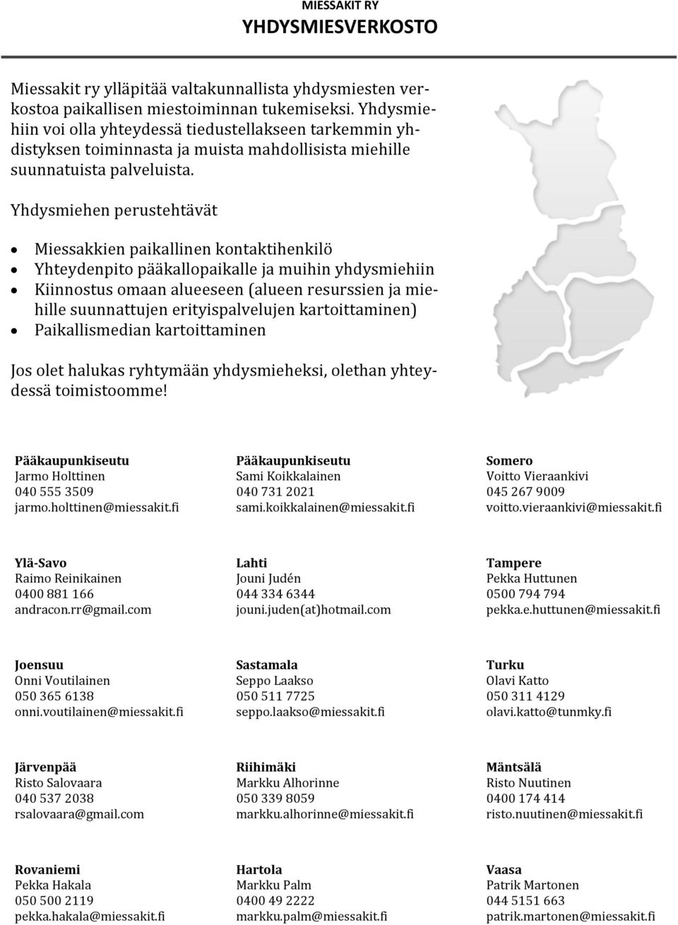 Yhdysmiehen perustehtävät Miessakkien paikallinen kontaktihenkilö Yhteydenpito pääkallopaikalle ja muihin yhdysmiehiin Kiinnostus omaan alueeseen (alueen resurssien ja miehille suunnattujen