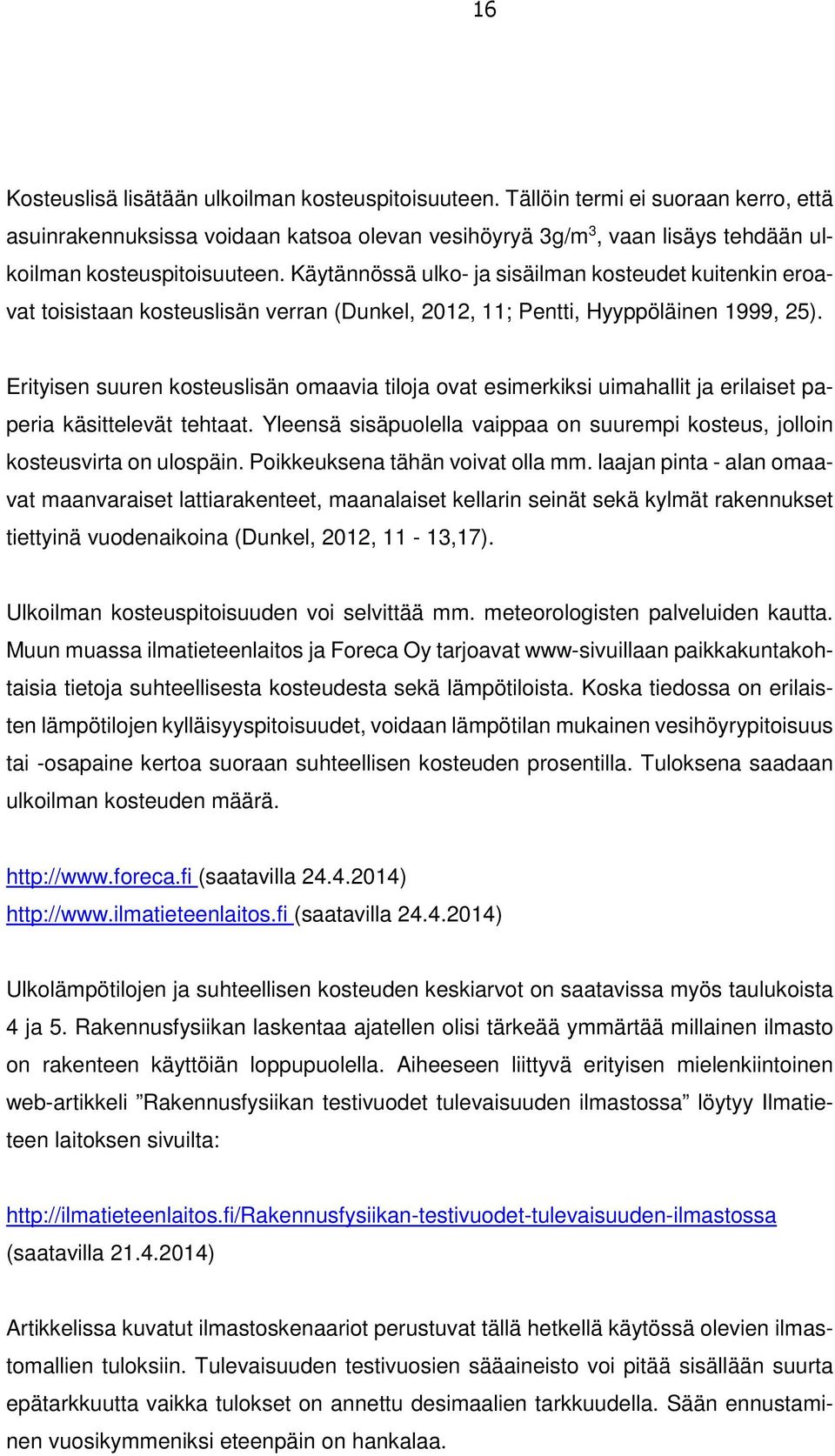 Käytännössä ulko- ja sisäilman kosteudet kuitenkin eroavat toisistaan kosteuslisän verran (Dunkel, 2012, 11; Pentti, Hyyppöläinen 1999, 25).