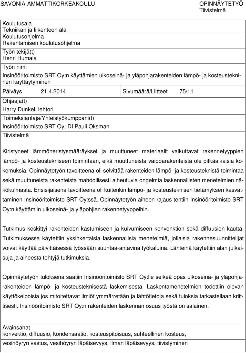 2014 Sivumäärä/Liitteet 75/11 Ohjaaja(t) Harry Dunkel, lehtori Toimeksiantaja/Yhteistyökumppani(t) Insinööritoimisto SRT Oy, DI Pauli Oksman Tiivistelmä Kiristyneet lämmöneristysmääräykset ja