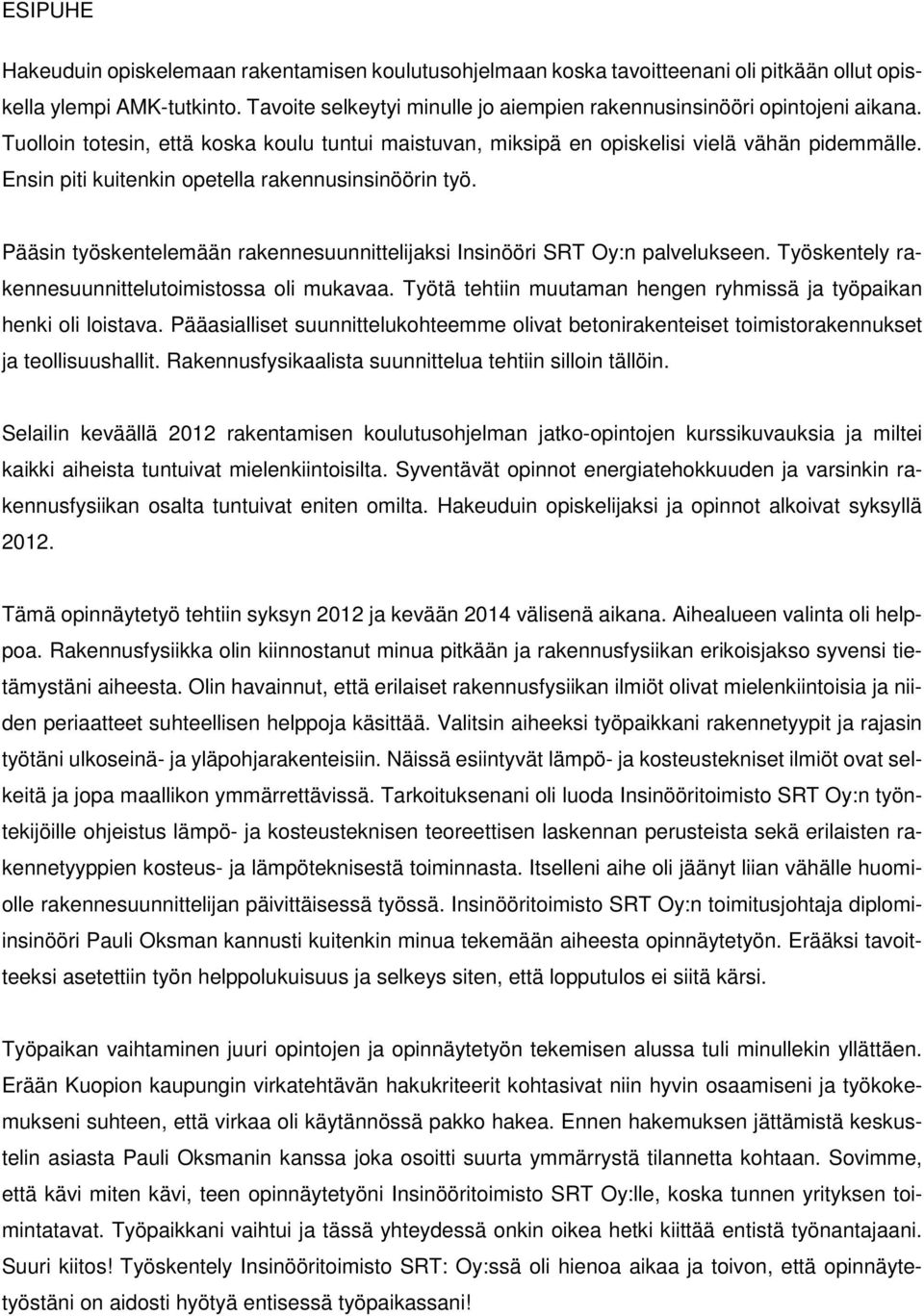 Ensin piti kuitenkin opetella rakennusinsinöörin työ. Pääsin työskentelemään rakennesuunnittelijaksi Insinööri SRT Oy:n palvelukseen. Työskentely rakennesuunnittelutoimistossa oli mukavaa.