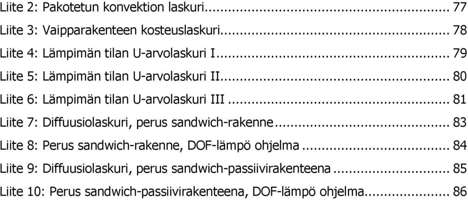 .. 80 Liite 6: Lämpimän tilan U-arvolaskuri III... 81 Liite 7: Diffuusiolaskuri, perus sandwich-rakenne.