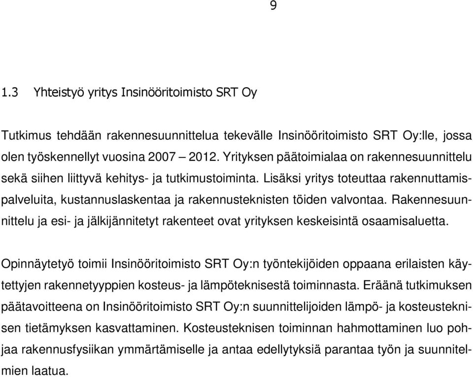 Lisäksi yritys toteuttaa rakennuttamispalveluita, kustannuslaskentaa ja rakennusteknisten töiden valvontaa.