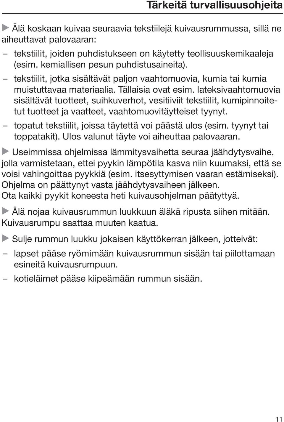 lateksivaahtomuovia sisältävät tuotteet, suihkuverhot, vesitiiviit tekstiilit, kumipinnoitetut tuotteet ja vaatteet, vaahtomuovitäytteiset tyynyt.