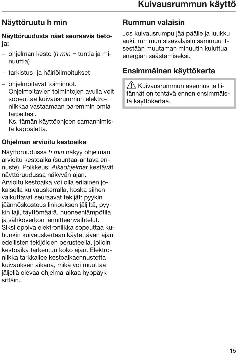 Rummun valaisin Jos kuivausrumpu jää päälle ja luukku auki, rummun sisävalaisin sammuu itsestään muutaman minuutin kuluttua energian säästämiseksi.