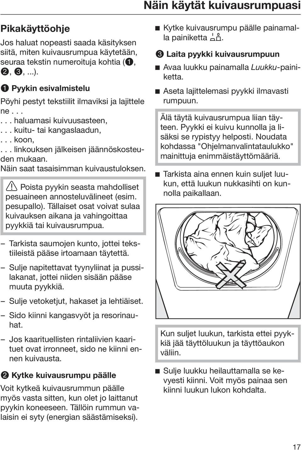 Näin saat tasaisimman kuivaustuloksen. Poista pyykin seasta mahdolliset pesuaineen annosteluvälineet (esim. pesupallo).