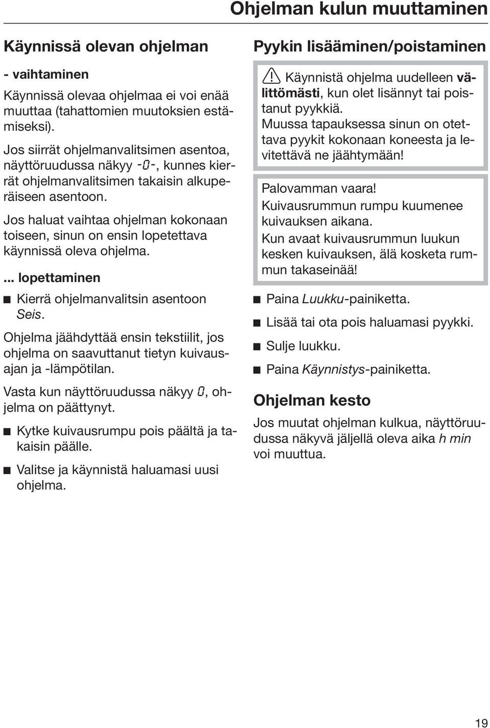 Jos haluat vaihtaa ohjelman kokonaan toiseen, sinun on ensin lopetettava käynnissä oleva ohjelma.... lopettaminen Kierrä ohjelmanvalitsin asentoon Seis.