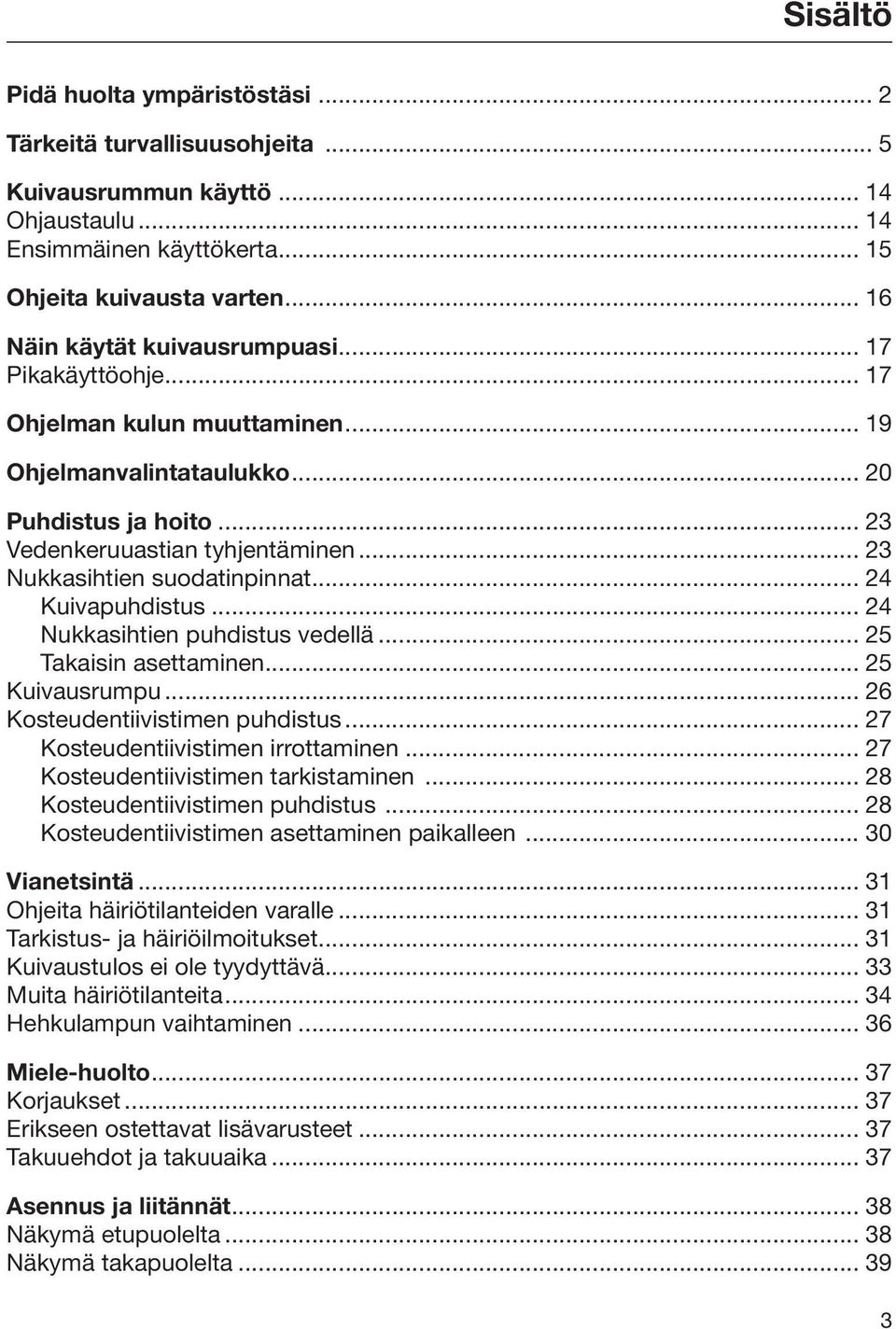 .. 23 Nukkasihtien suodatinpinnat... 24 Kuivapuhdistus... 24 Nukkasihtien puhdistus vedellä... 25 Takaisin asettaminen... 25 Kuivausrumpu... 26 Kosteudentiivistimen puhdistus.