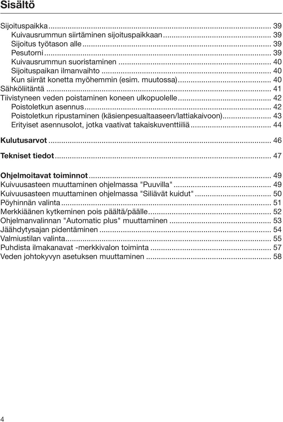 .. 42 Poistoletkun ripustaminen (käsienpesualtaaseen/lattiakaivoon)... 43 Erityiset asennusolot, jotka vaativat takaiskuventtiiliä... 44 Kulutusarvot... 46 Tekniset tiedot... 47 Ohjelmoitavat toiminnot.