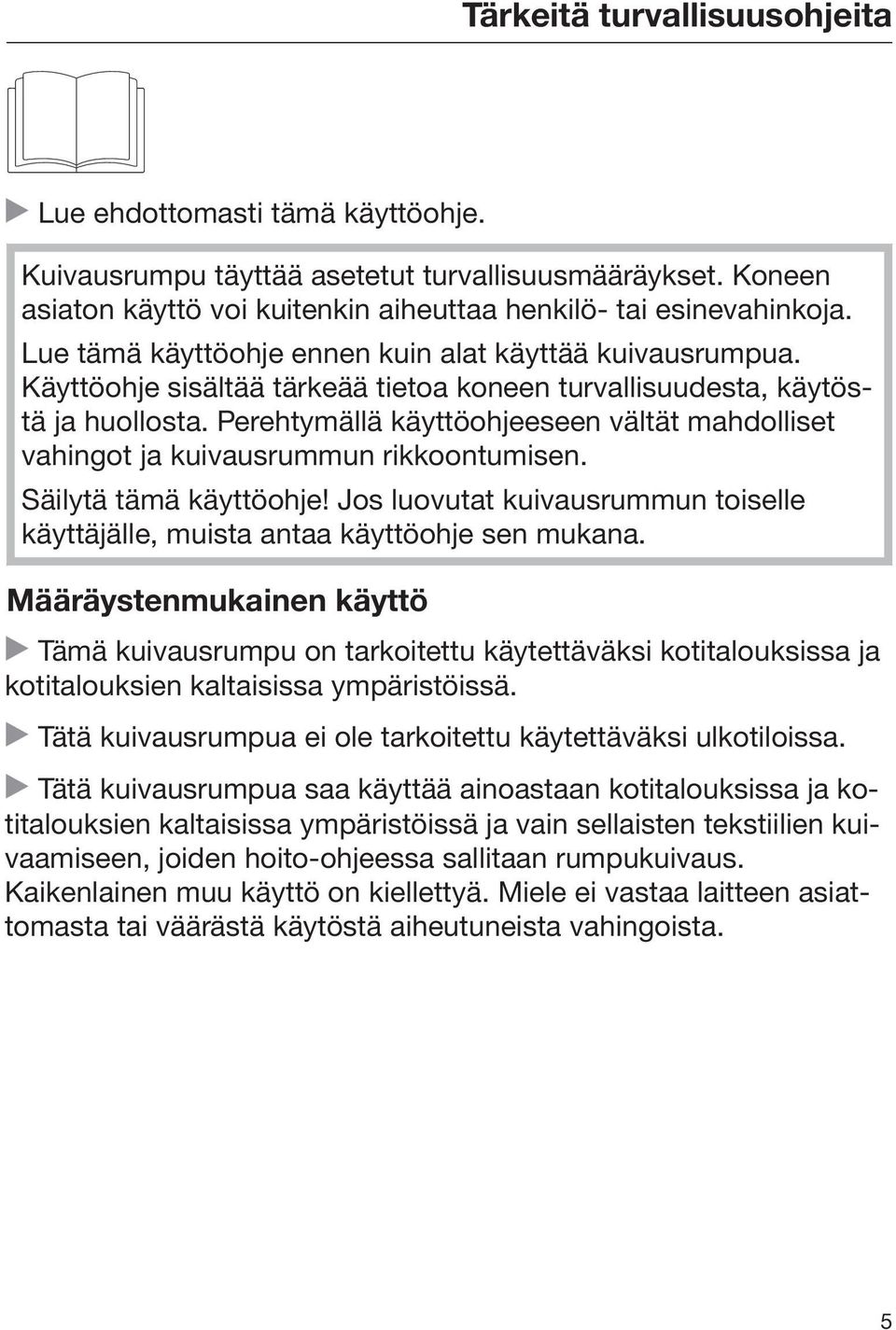 Perehtymällä käyttöohjeeseen vältät mahdolliset vahingot ja kuivausrummun rikkoontumisen. Säilytä tämä käyttöohje! Jos luovutat kuivausrummun toiselle käyttäjälle, muista antaa käyttöohje sen mukana.