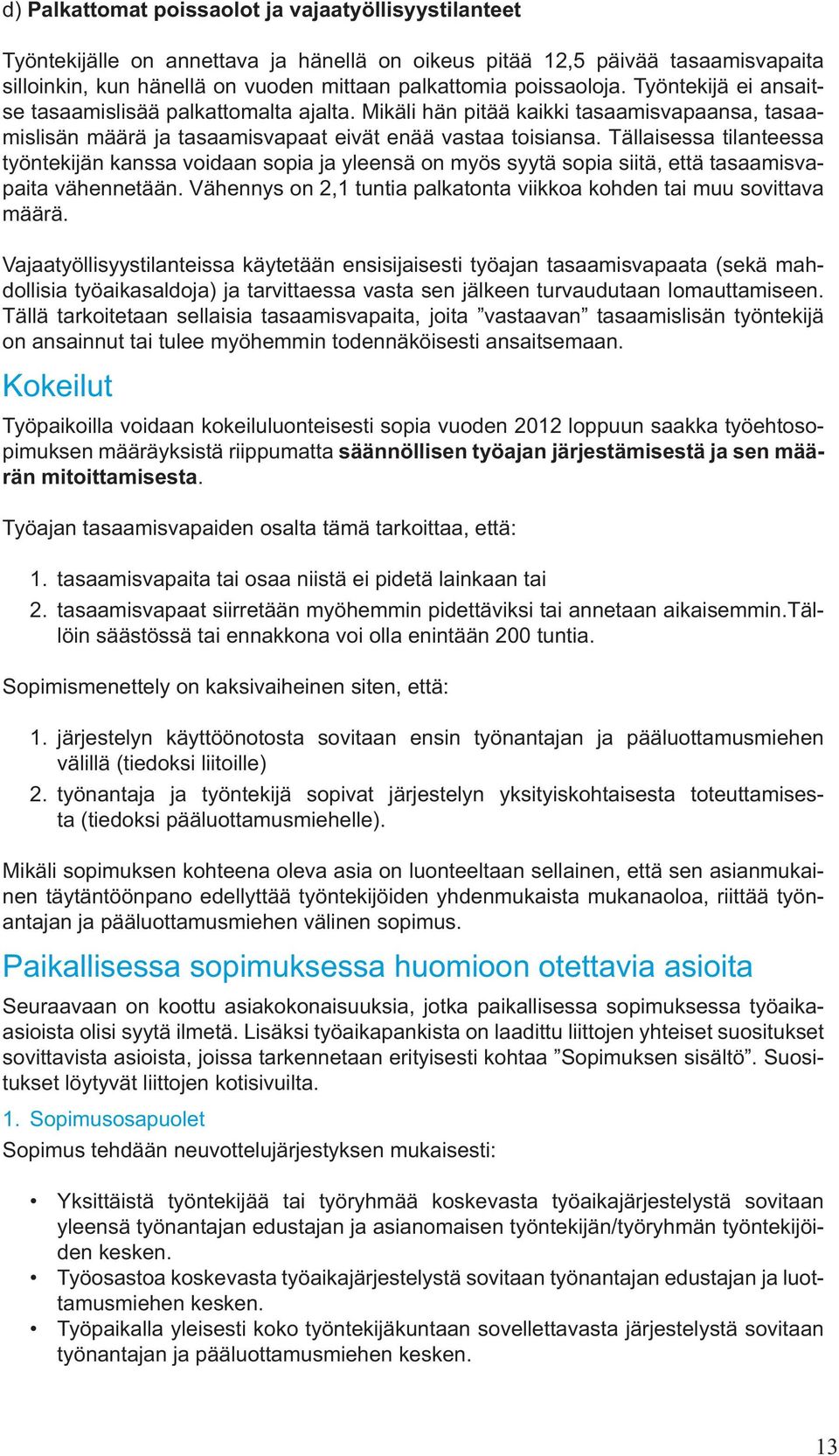 Tällaisessa tilanteessa työntekijän kanssa voidaan sopia ja yleensä on myös syytä sopia siitä, että tasaamisvapaita vähennetään.