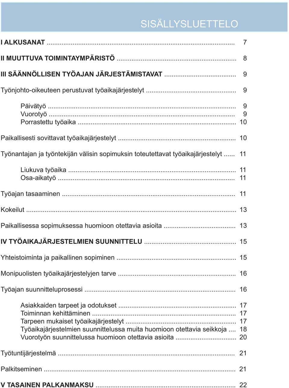 .. 11 Osa-aikatyö... 11 Työajan tasaaminen... 11 Kokeilut... 13 Paikallisessa sopimuksessa huomioon otettavia asioita... 13 IV TYÖAIKAJÄRJESTELMIEN SUUNNITTELU.