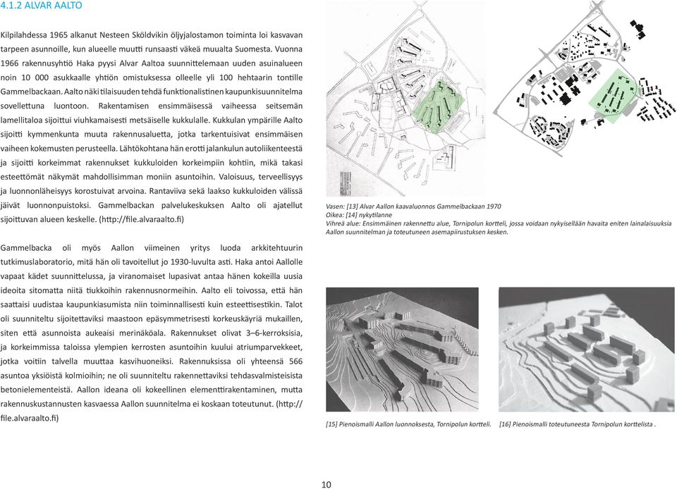 Aalto näki tilaisuuden tehdä funktionalistinen kaupunkisuunnitelma sovellettuna luontoon. Rakentamisen ensimmäisessä vaiheessa seitsemän lamellitaloa sijoittui viuhkamaisesti metsäiselle kukkulalle.