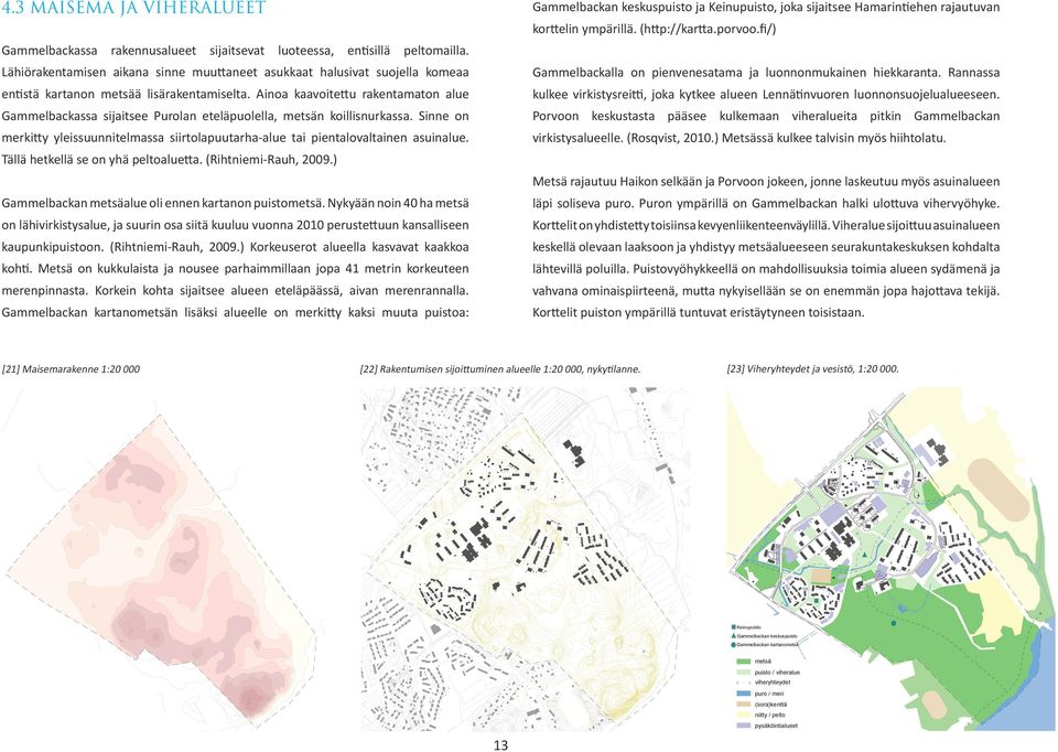 Lähiörakentamisen aikana sinne muuttaneet asukkaat halusivat suojella komeaa Gammelbackalla on pienvenesatama ja luonnonmukainen hiekkaranta. Rannassa entistä kartanon metsää lisärakentamiselta.