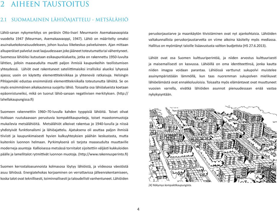 Suomessa lähiöiksi kutsutaan esikaupunkialueita, jotka on rakennettu 1950-luvulta lähtien, jolloin maaseudulta muutti paljon ihmisiä kaupunkeihin teollistumisen yhteydessä.