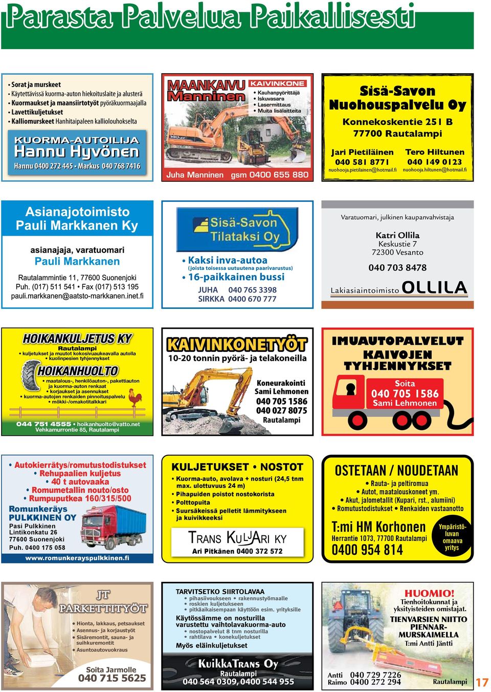 8075 Rautalampi IMUAUTOPALVELUT KAIVOJEN TYHJENNYKSET Soita 040 705 1586 Sami Lehmonen Autokierrätys/romutustodistukset Rehupaalien kuljetus 40 t autovaaka Romumetallin nouto/osto Rumpuputkea