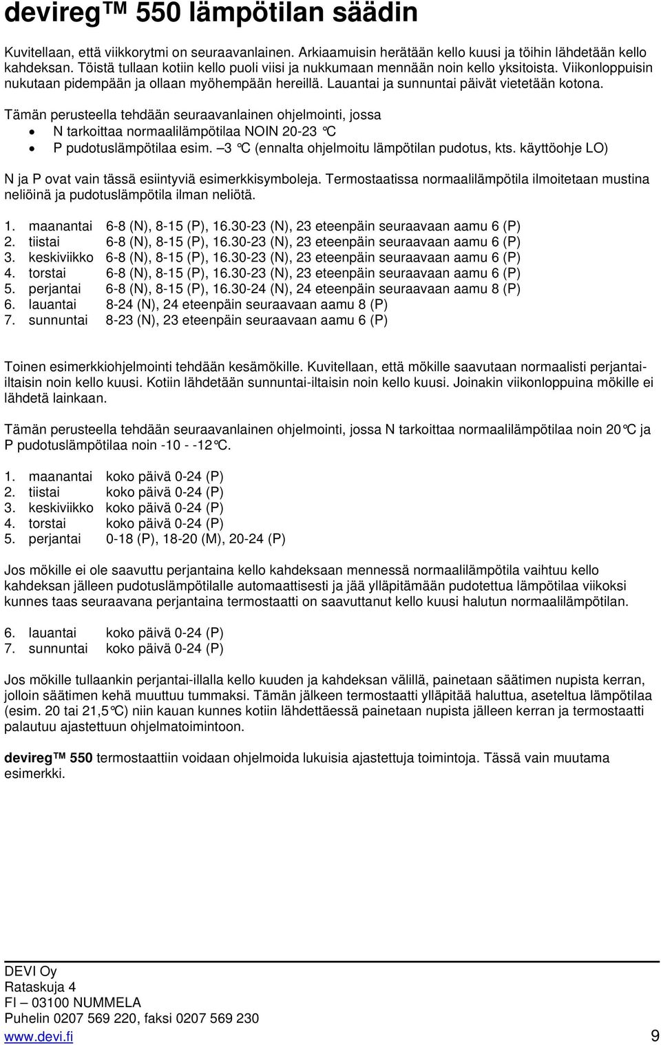 Tämän perusteella tehdään seuraavanlainen ohjelmointi, jossa N tarkoittaa normaalilämpötilaa NOIN 20-23 C P pudotuslämpötilaa esim. 3 C (ennalta ohjelmoitu lämpötilan pudotus, kts.