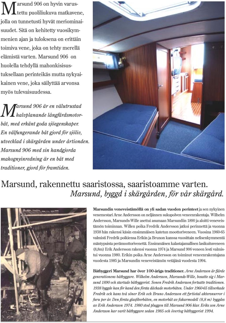 Marsund 906 on huolella tehdyllä mahonkisisustuksellaan perinteikäs mutta nykyaikainen vene, joka säilyttää arvonsa myös tulevaisuudessa.