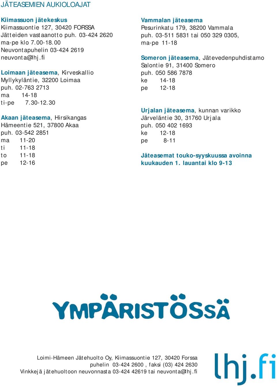 03-542 2851 ma 11-20 ti 11-18 to 11-18 pe 12-16 Vammalan jäteasema Pesurinkatu 179, 38200 Vammala puh.