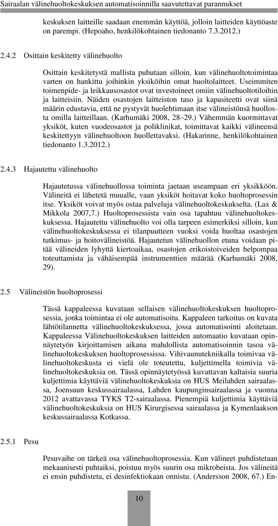 Useimmiten toimenpide- ja leikkausosastot ovat investoineet omiin välinehuoltotiloihin ja laitteisiin.